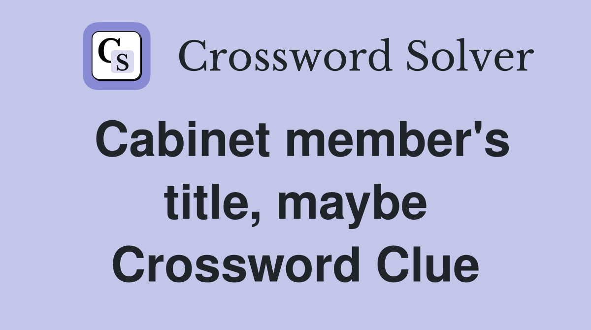 Cabinet member's title, maybe Crossword Clue