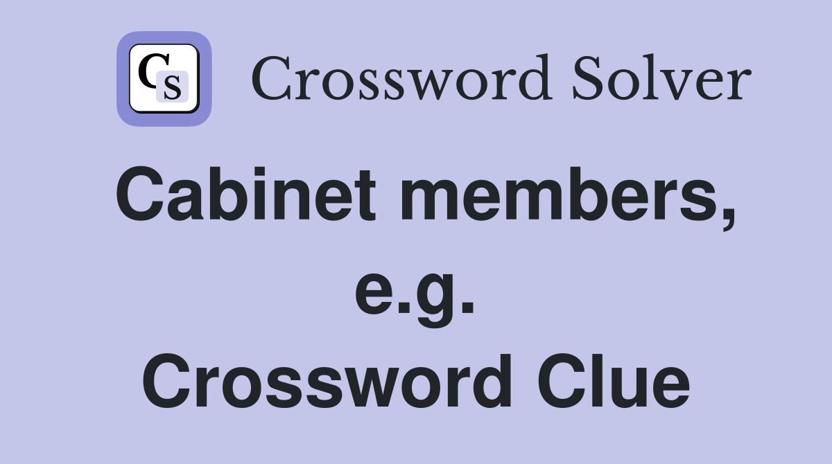 Cabinet members, e.g. Crossword Clue