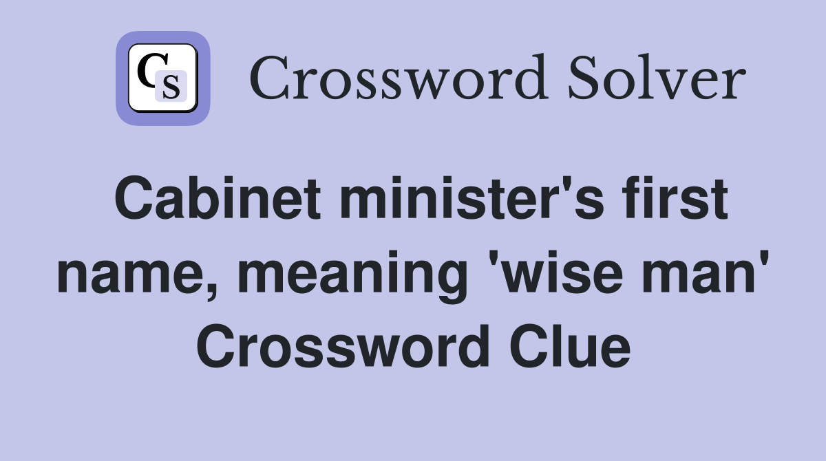 Cabinet minister's first name, meaning 'wise man' Crossword Clue
