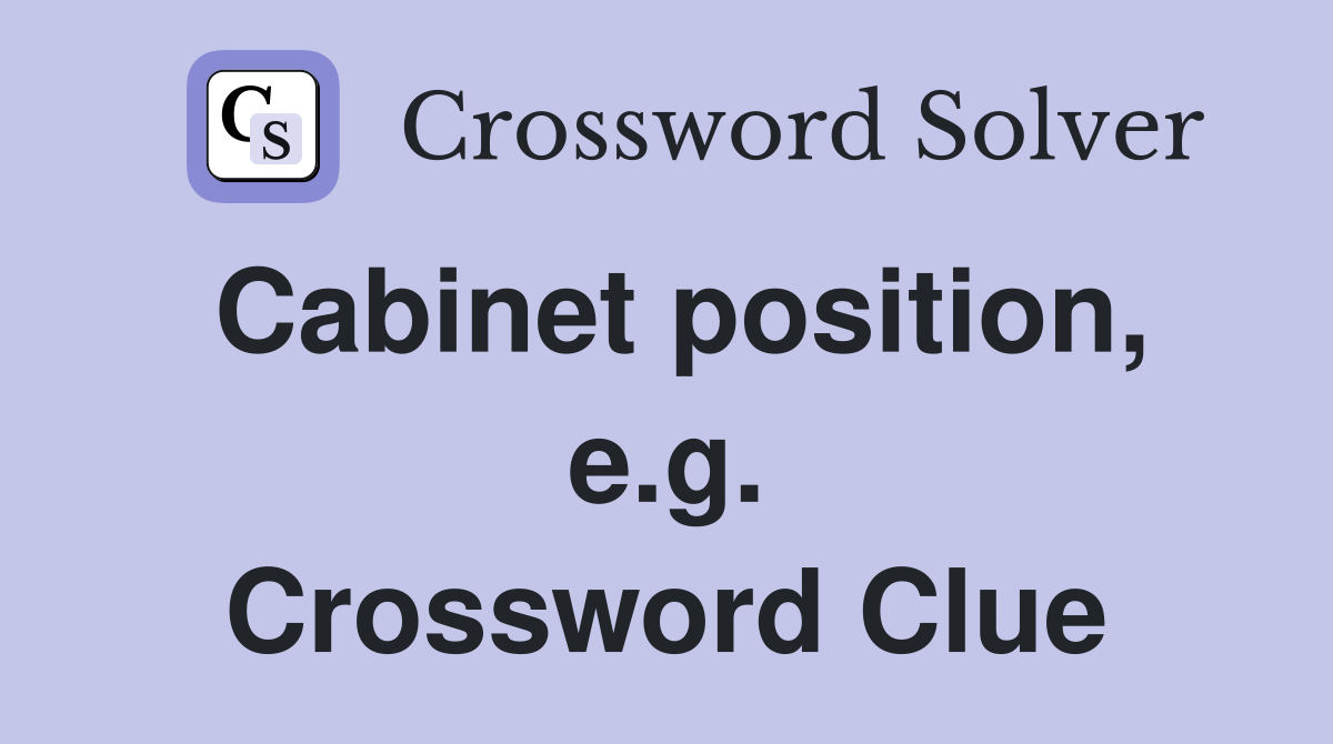 Cabinet position, e.g. Crossword Clue
