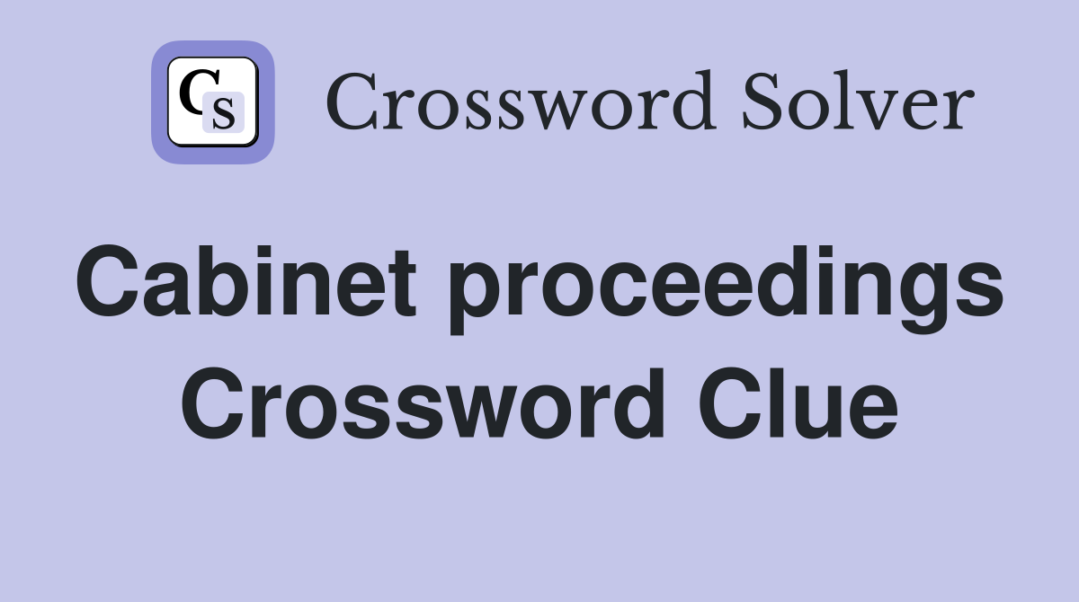 Cabinet proceedings  Crossword Clue