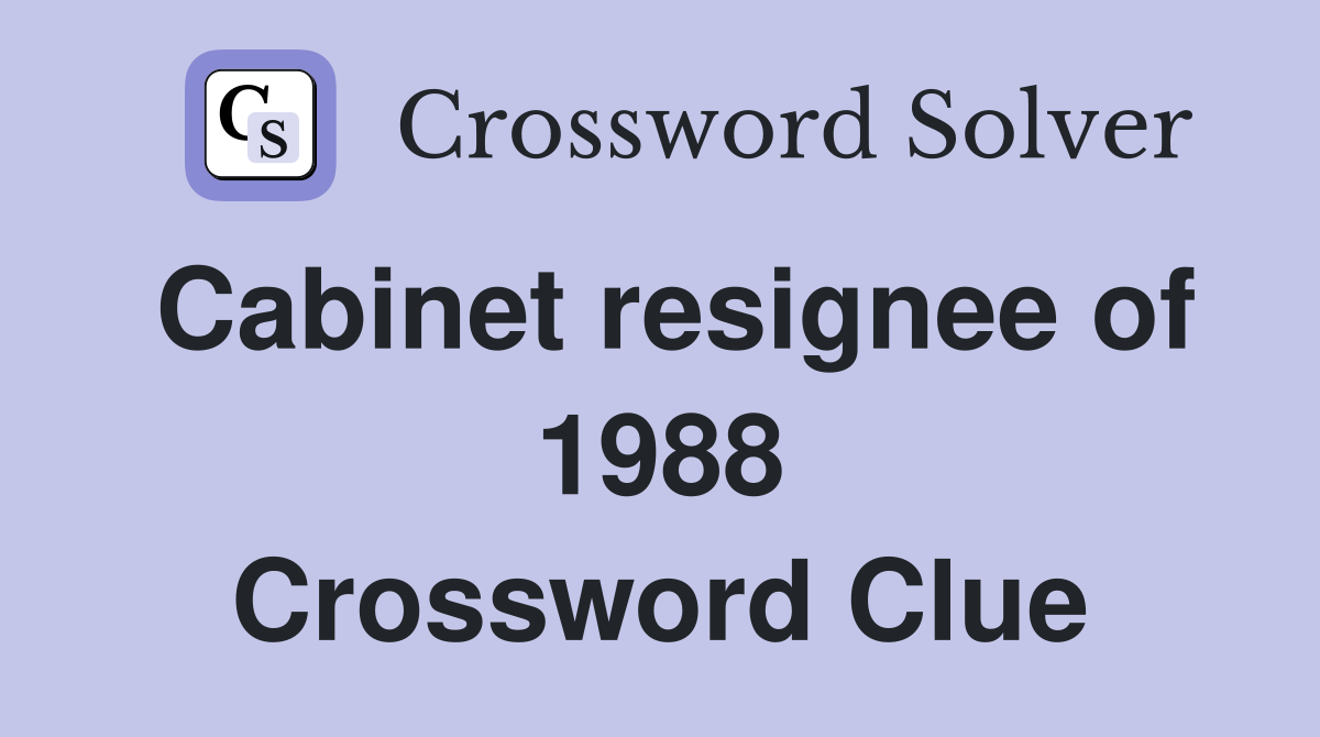 Cabinet resignee of 1988 Crossword Clue