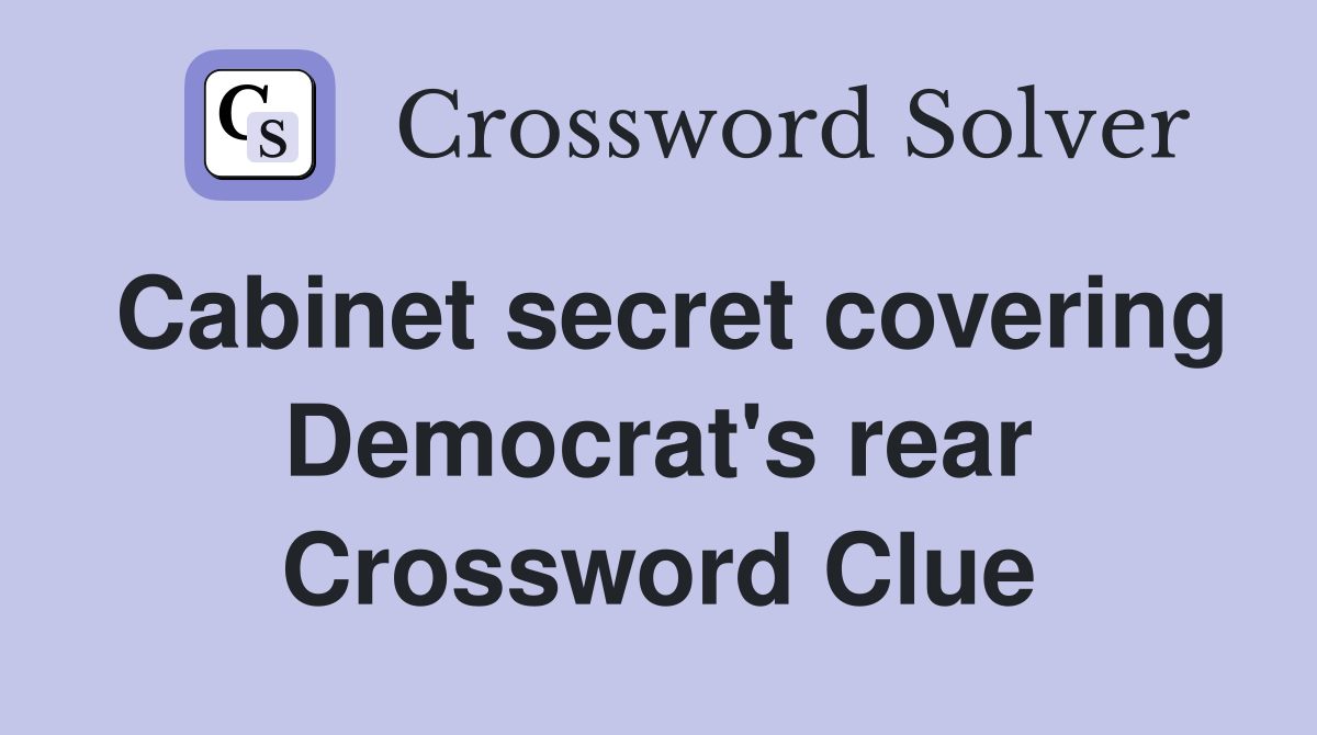Cabinet secret covering Democrat's rear Crossword Clue