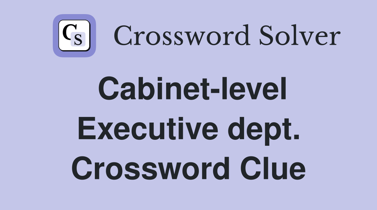 Cabinet-level Executive dept. Crossword Clue