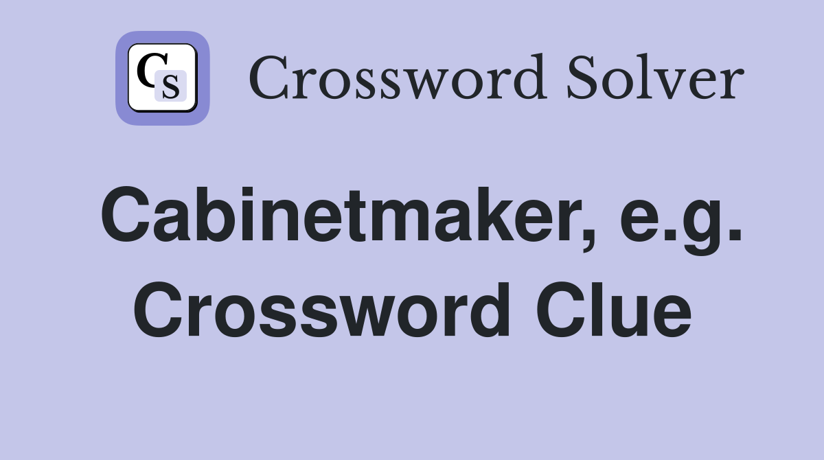 Cabinetmaker, e.g. Crossword Clue