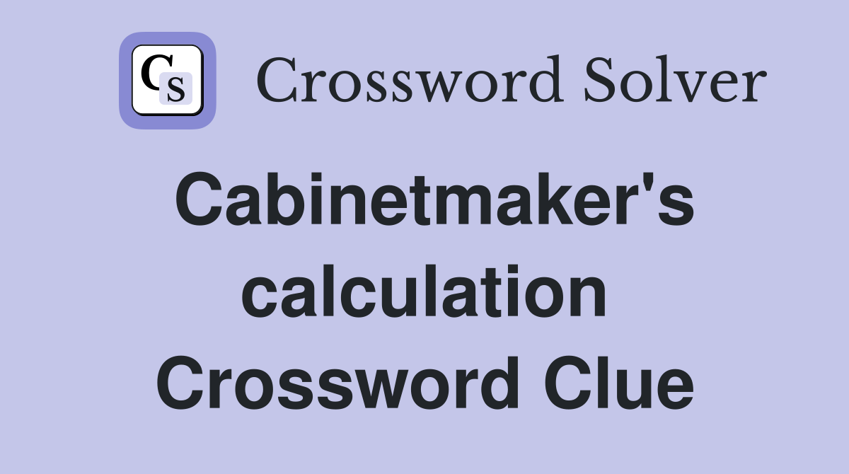 Cabinetmaker's calculation Crossword Clue