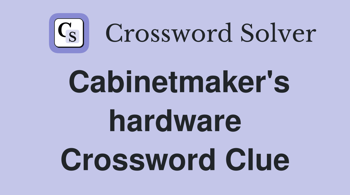 Cabinetmaker's hardware Crossword Clue