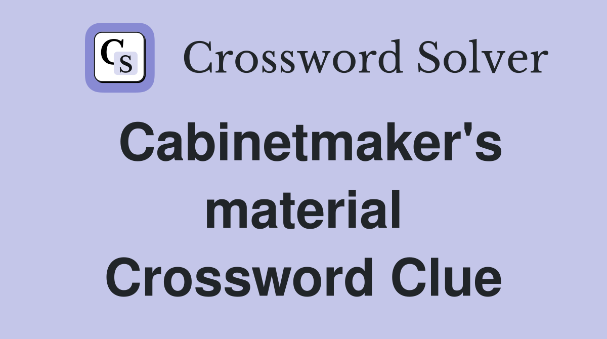 Cabinetmaker's material Crossword Clue