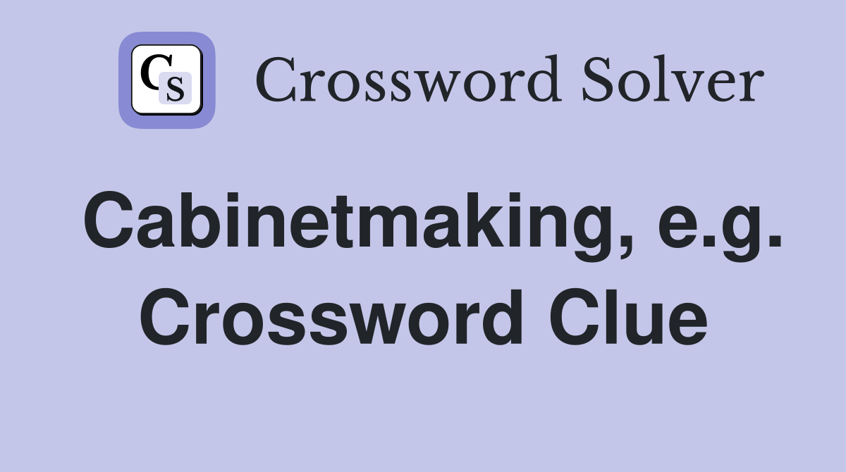 Cabinetmaking, e.g. Crossword Clue