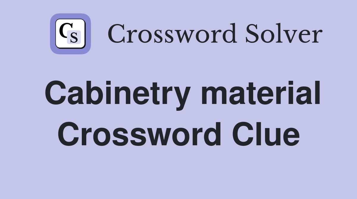 Cabinetry material Crossword Clue