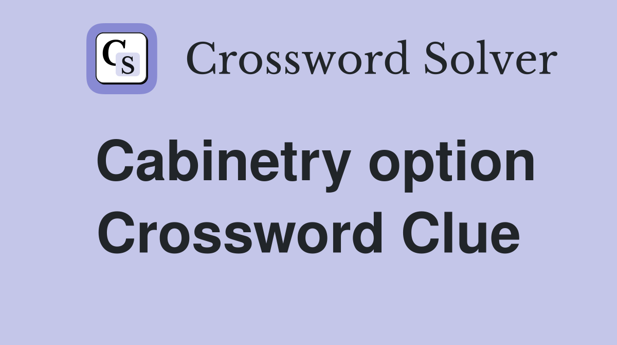 Cabinetry option Crossword Clue