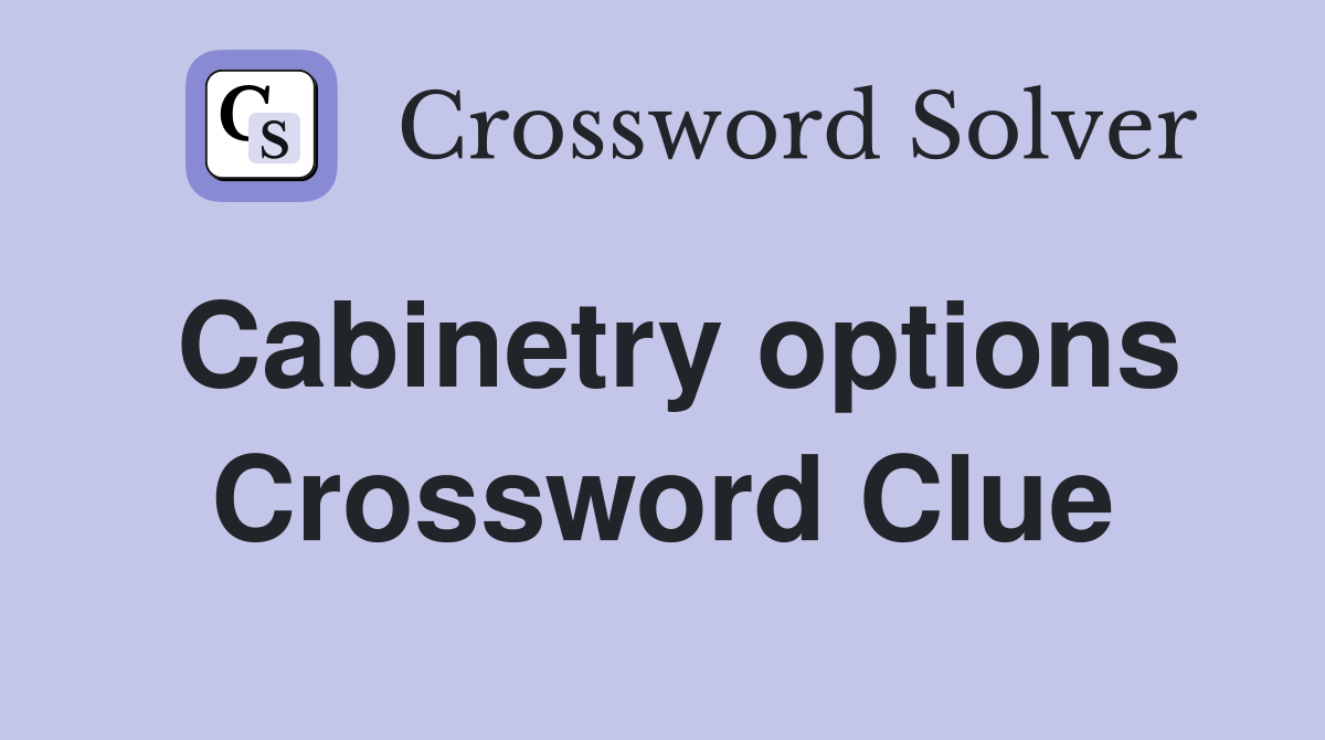Cabinetry options Crossword Clue