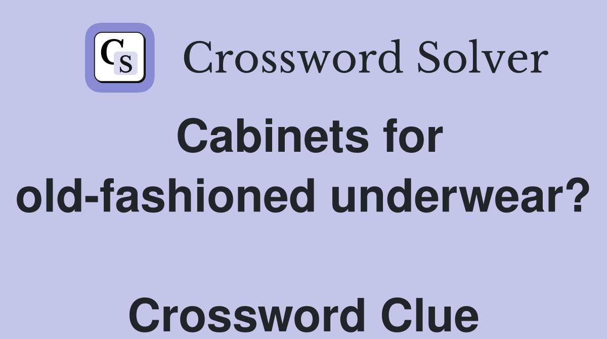 Cabinets for old-fashioned underwear?  Crossword Clue