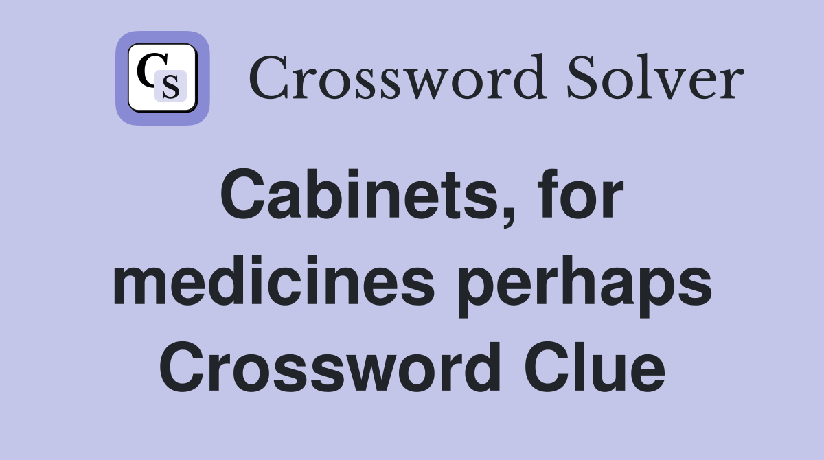 Cabinets, for medicines perhaps Crossword Clue