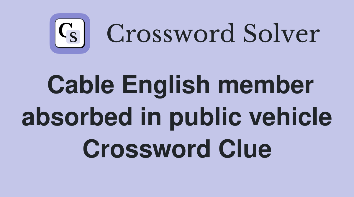 Cable English member absorbed in public vehicle Crossword Clue