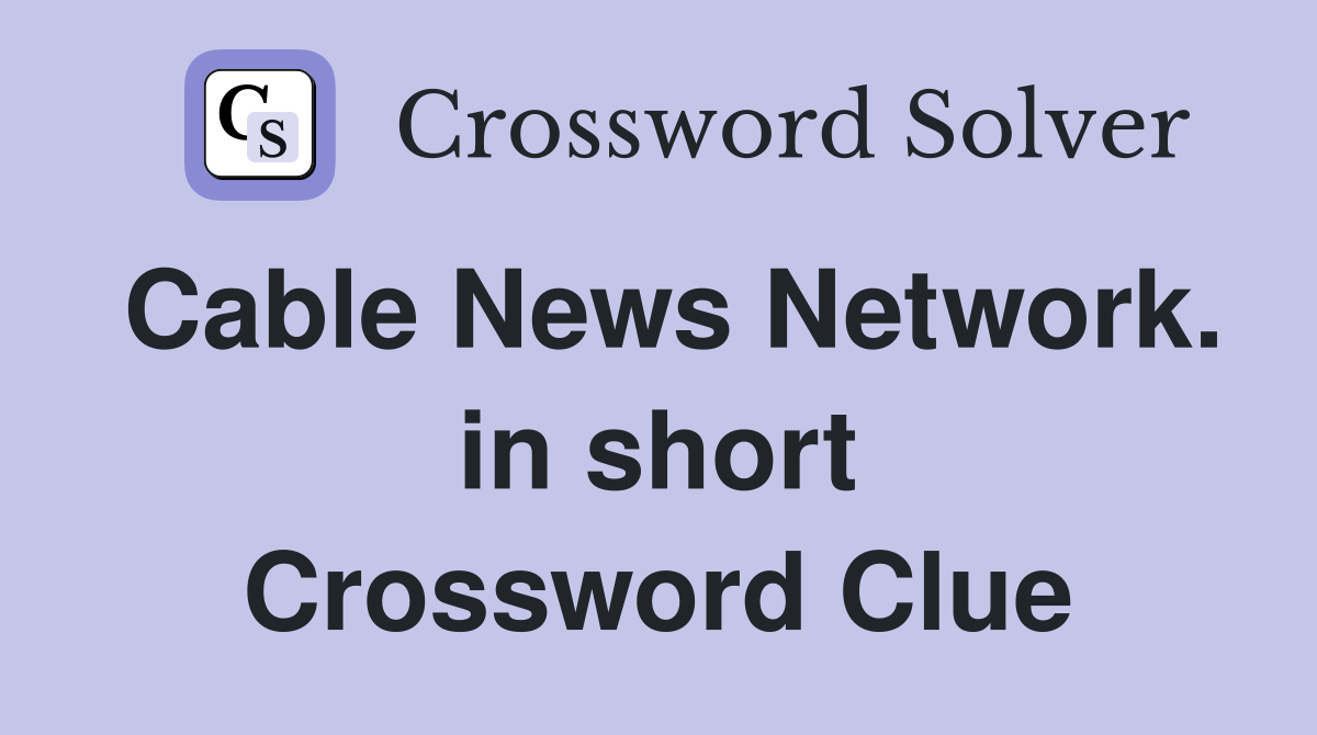 Cable News Network. in short Crossword Clue