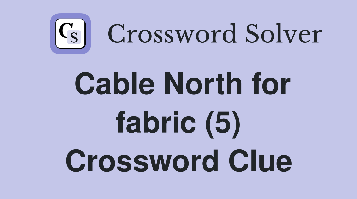 Cable North for fabric (5) Crossword Clue