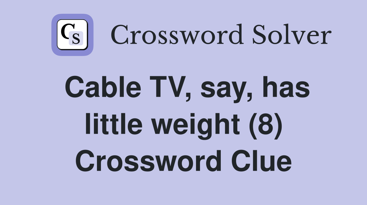 Cable TV, say, has little weight (8) Crossword Clue