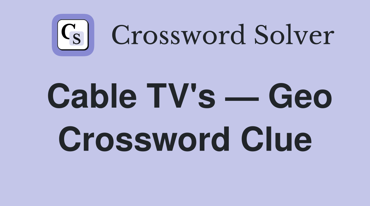 Cable TV's — Geo Crossword Clue