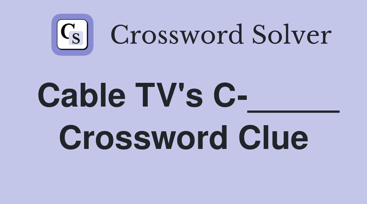 Cable TV's C-_____ Crossword Clue