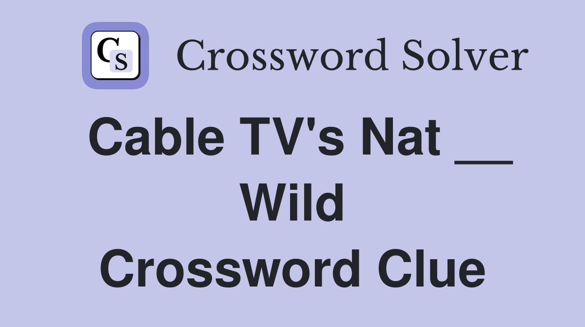 Cable TV's Nat __ Wild Crossword Clue