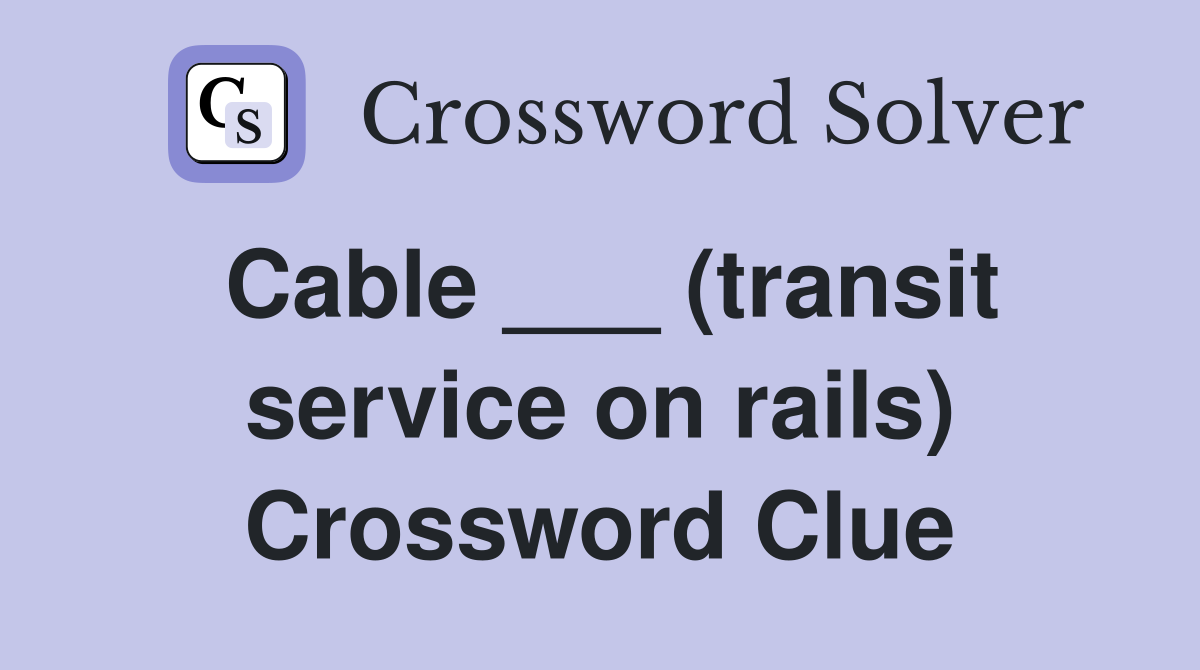 Cable ___ (transit service on rails) Crossword Clue