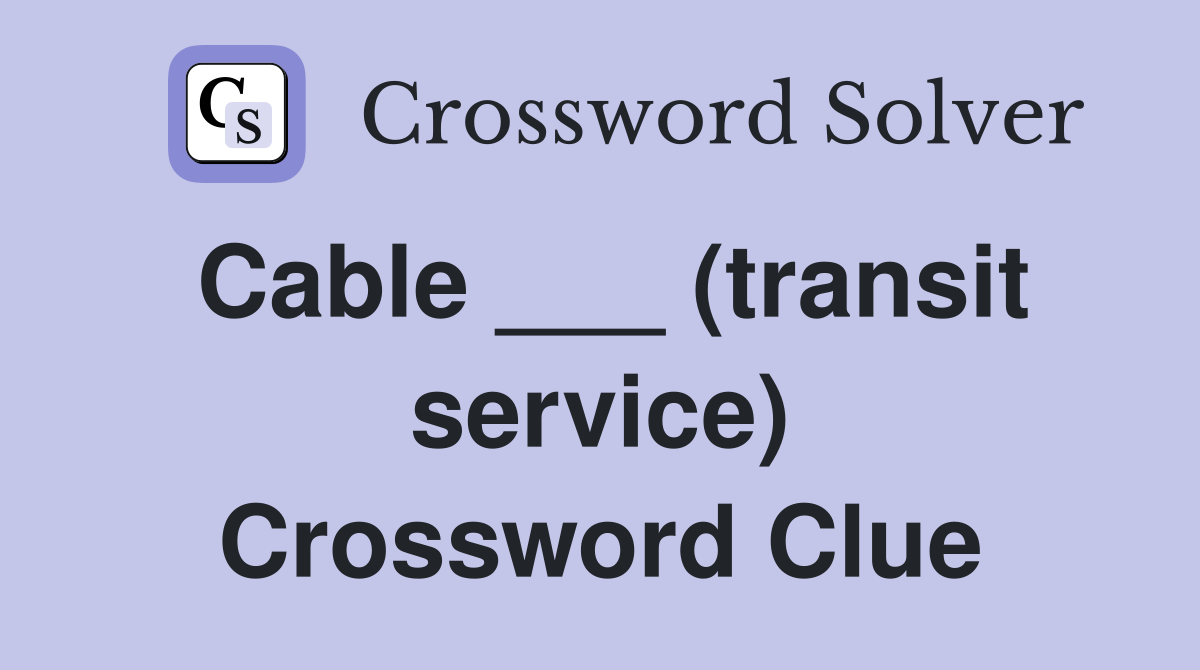 Cable ___ (transit service) Crossword Clue