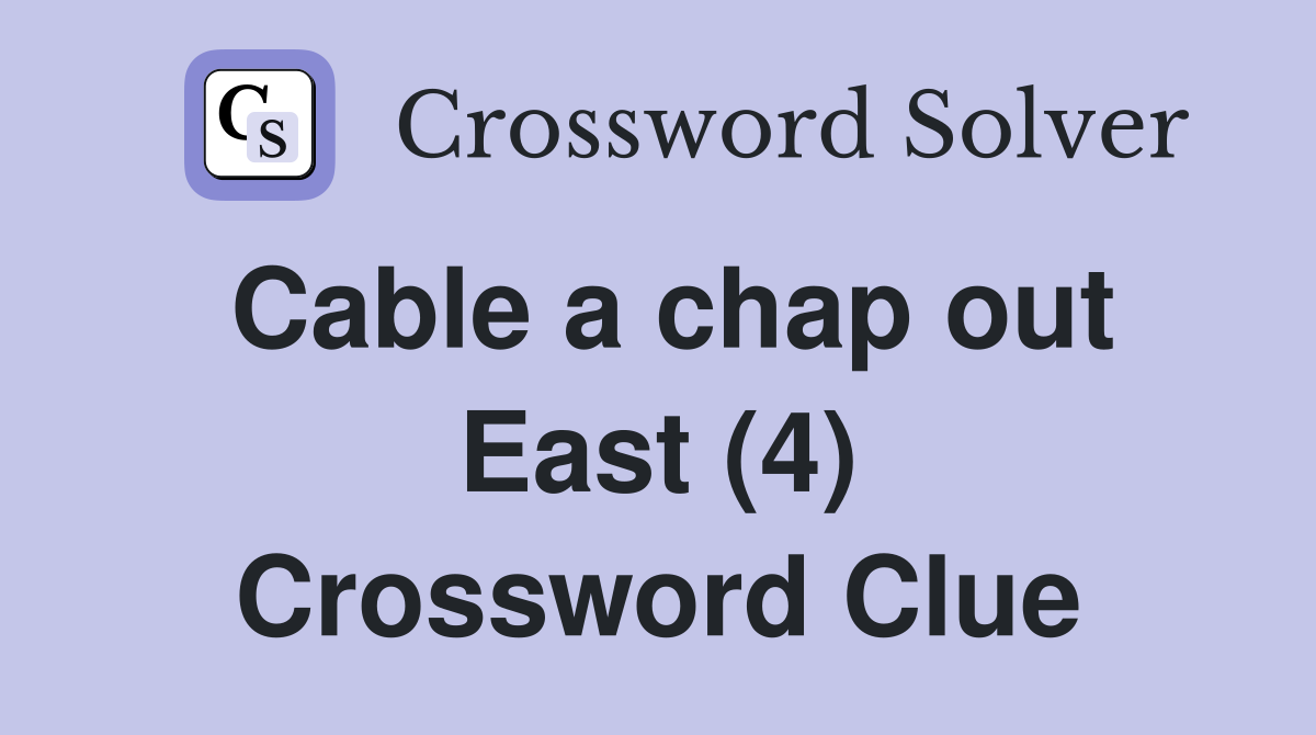 Cable a chap out East (4) Crossword Clue