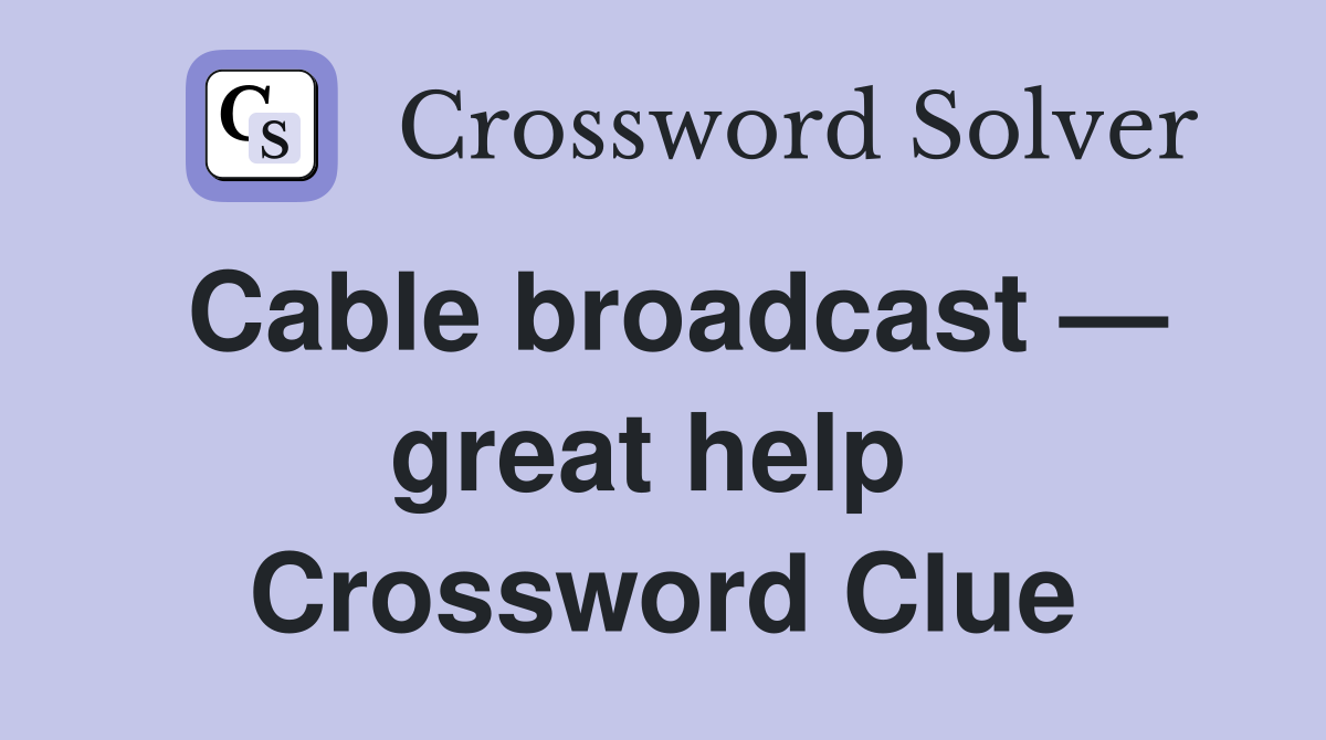 Cable broadcast — great help  Crossword Clue