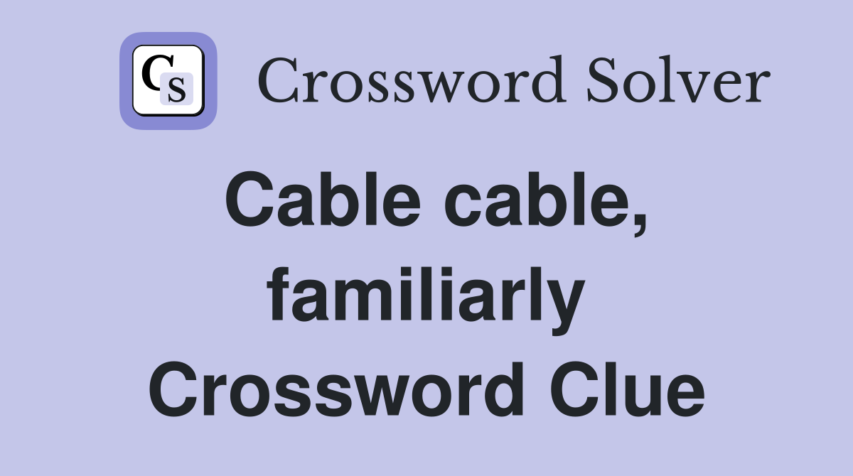 Cable cable, familiarly Crossword Clue