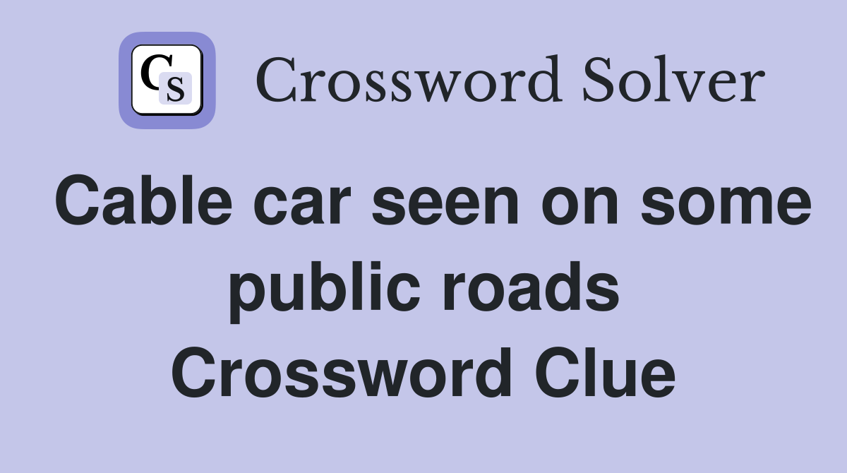 Cable car seen on some public roads Crossword Clue
