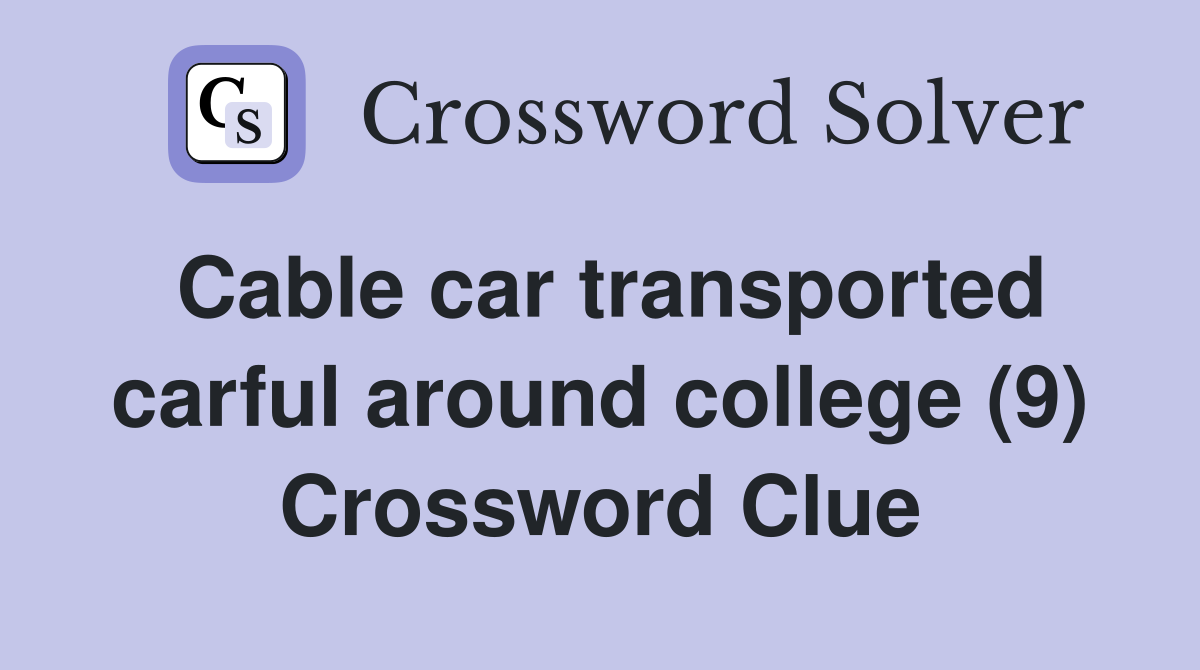 Cable car transported carful around college (9) Crossword Clue
