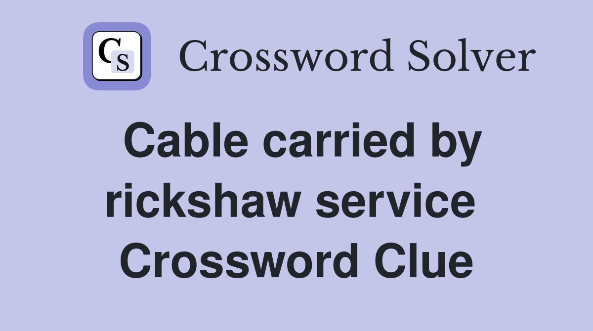 Cable carried by rickshaw service  Crossword Clue