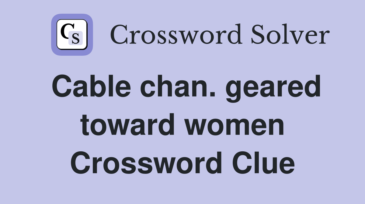 Cable chan. geared toward women Crossword Clue