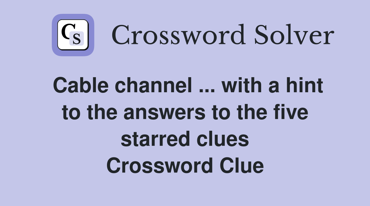 Cable channel ... with a hint to the answers to the five starred clues Crossword Clue