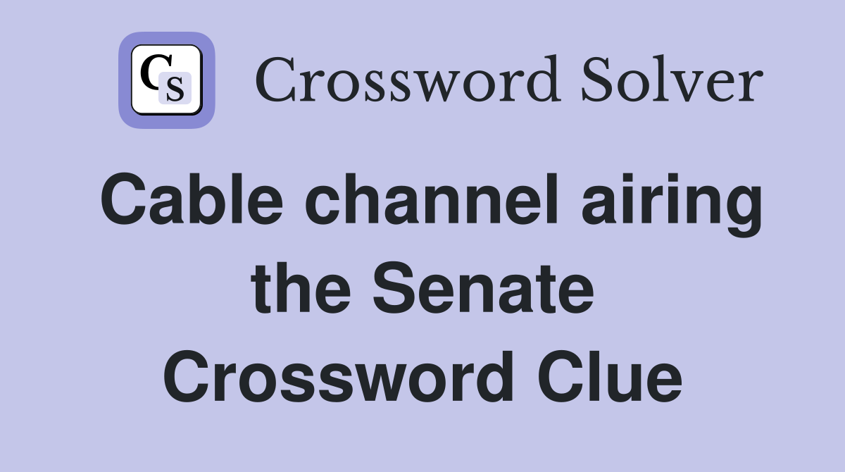 Cable channel airing the Senate Crossword Clue