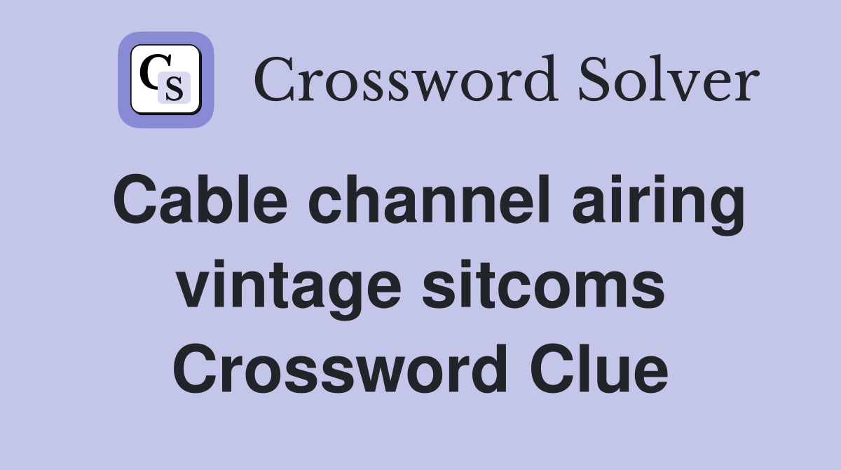 Cable channel airing vintage sitcoms Crossword Clue