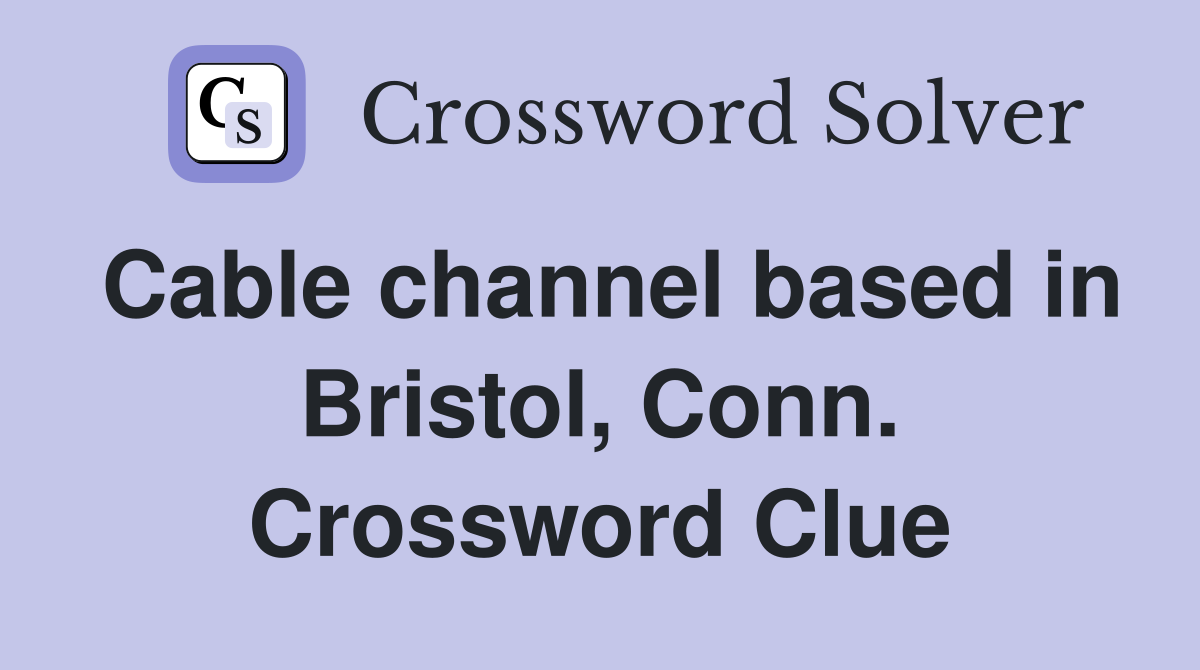 Cable channel based in Bristol, Conn. Crossword Clue
