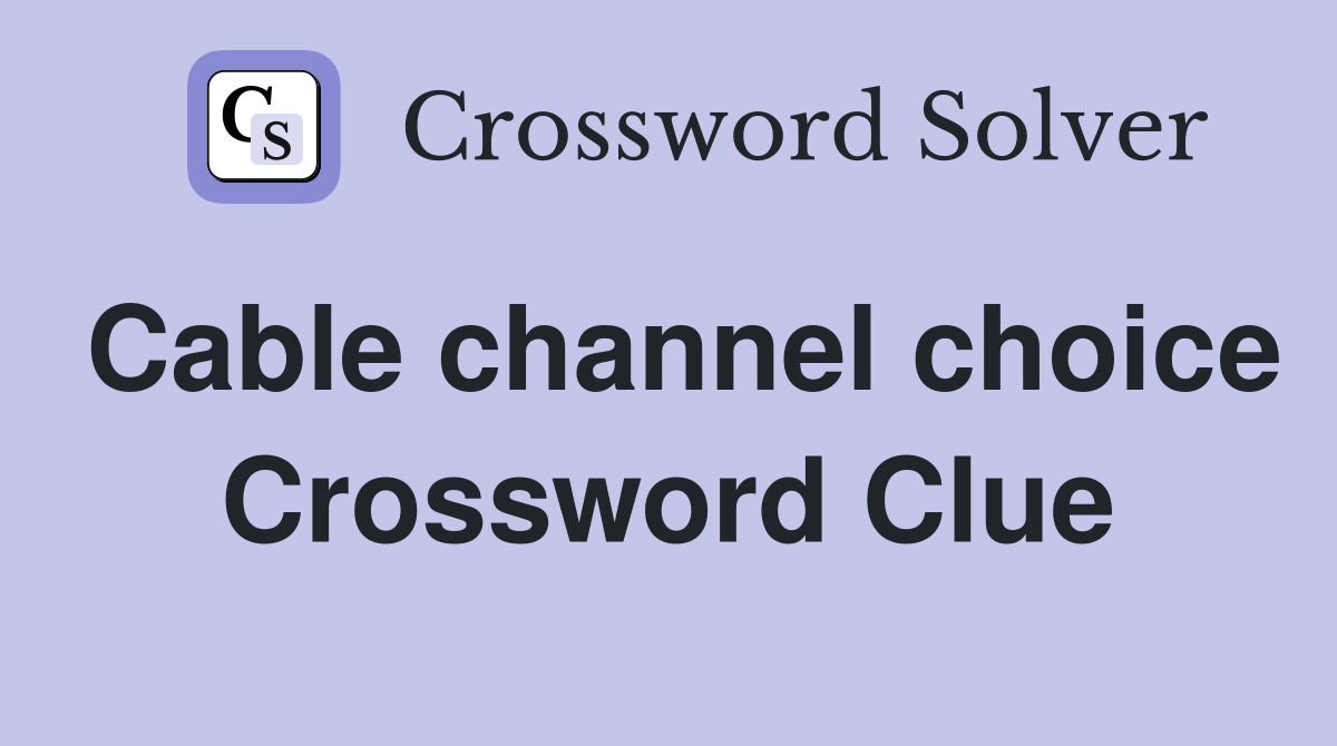 Cable channel choice Crossword Clue