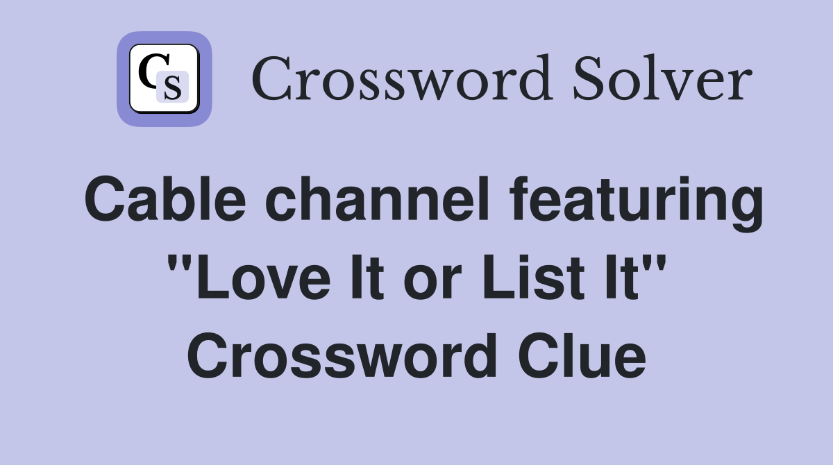 Cable channel featuring "Love It or List It" Crossword Clue