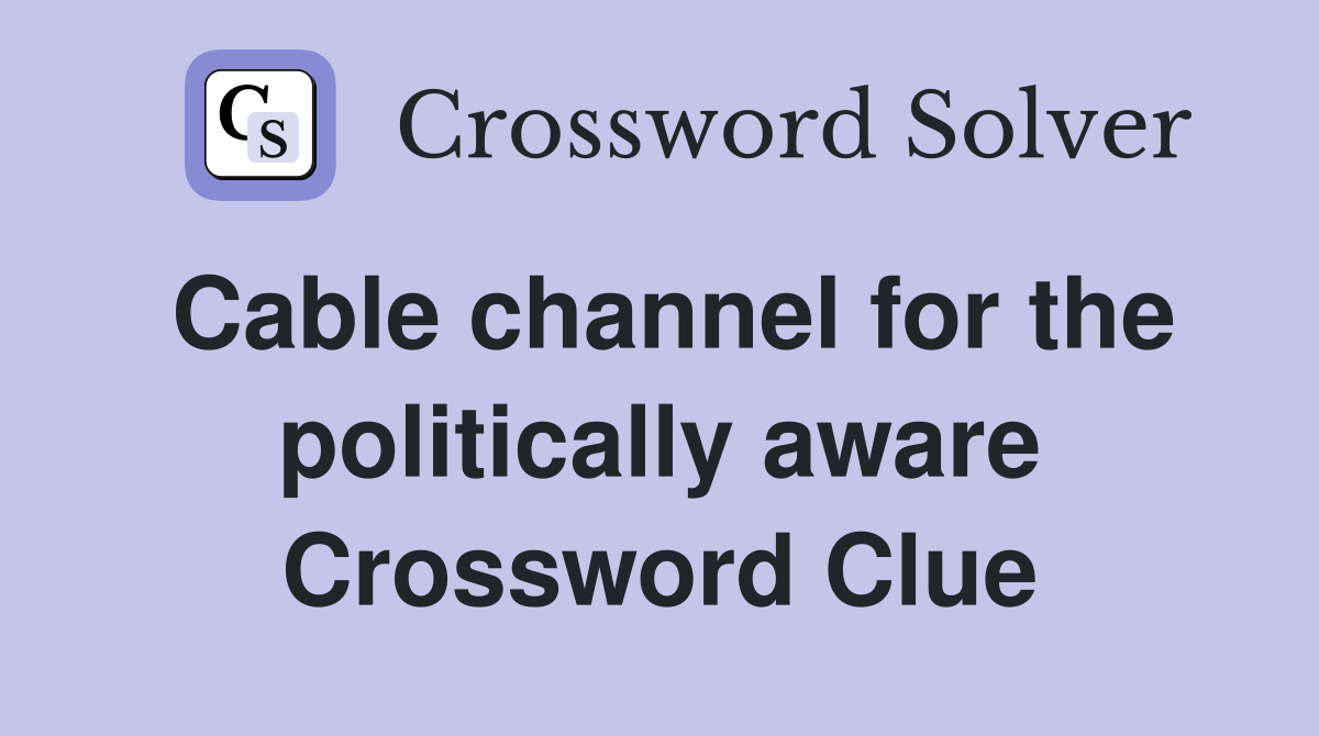 Cable channel for the politically aware Crossword Clue