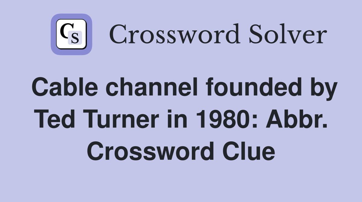 Cable channel founded by Ted Turner in 1980: Abbr. Crossword Clue