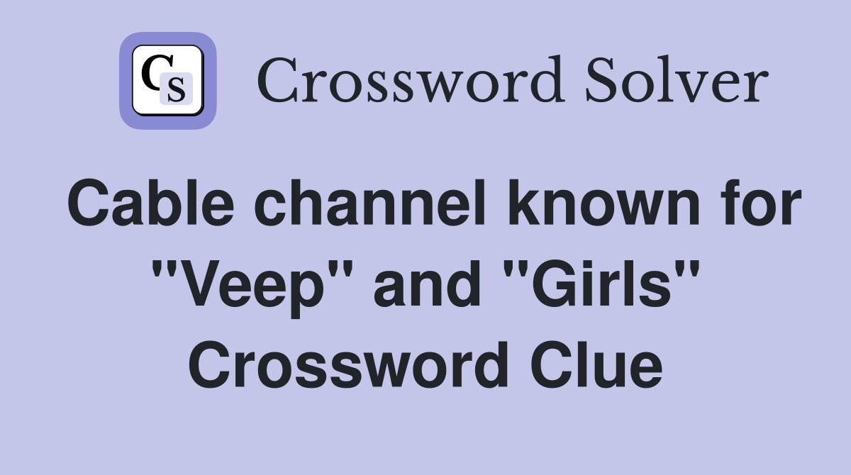 Cable channel known for "Veep" and "Girls" Crossword Clue