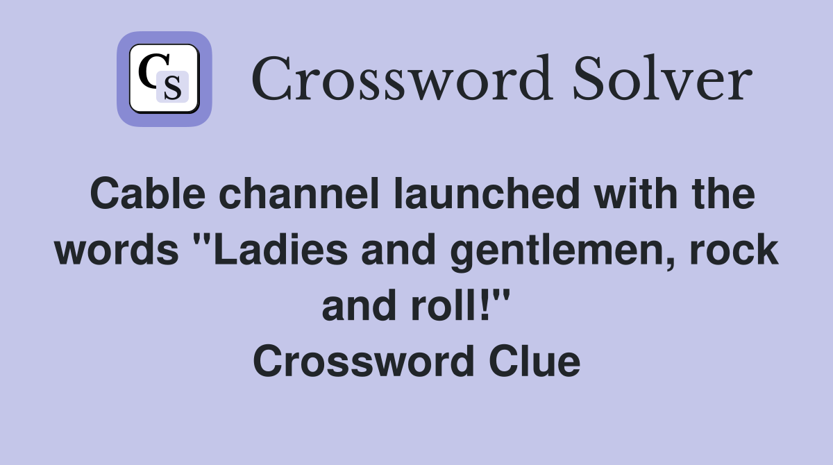 Cable channel launched with the words "Ladies and gentlemen, rock and roll!" Crossword Clue