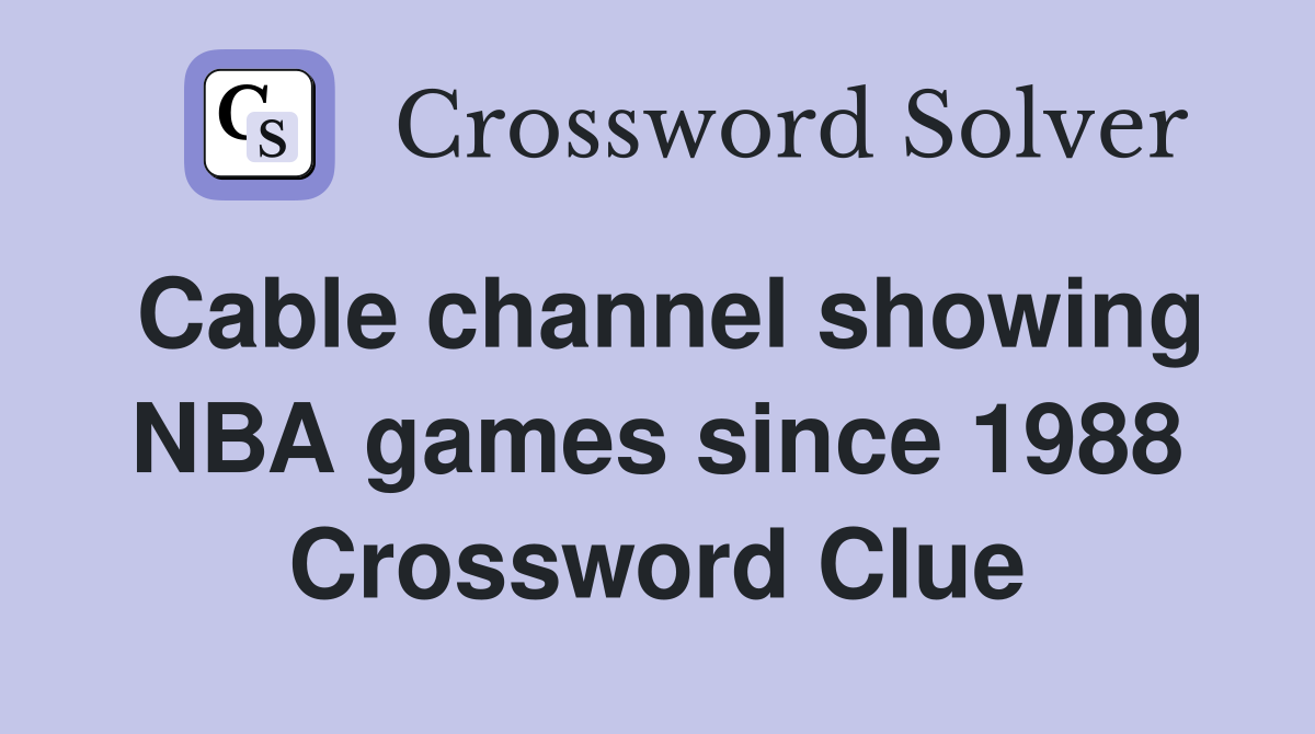 Cable channel showing NBA games since 1988 Crossword Clue