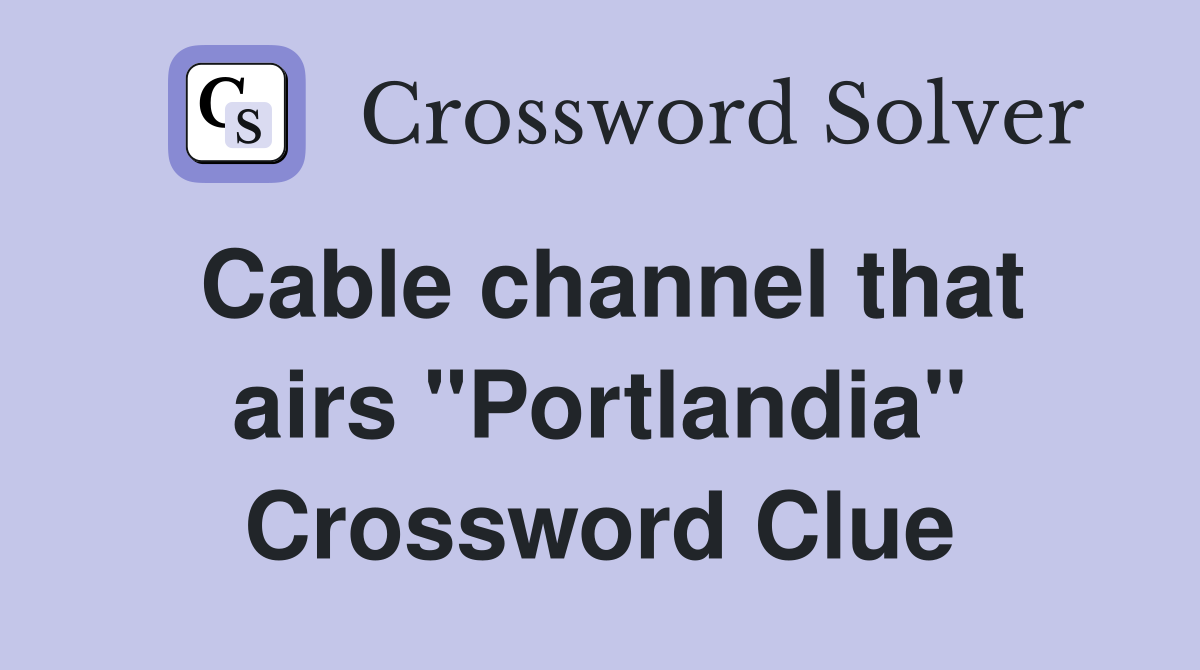 Cable channel that airs "Portlandia" Crossword Clue
