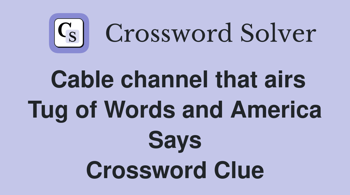 Cable channel that airs Tug of Words and America Says Crossword Clue