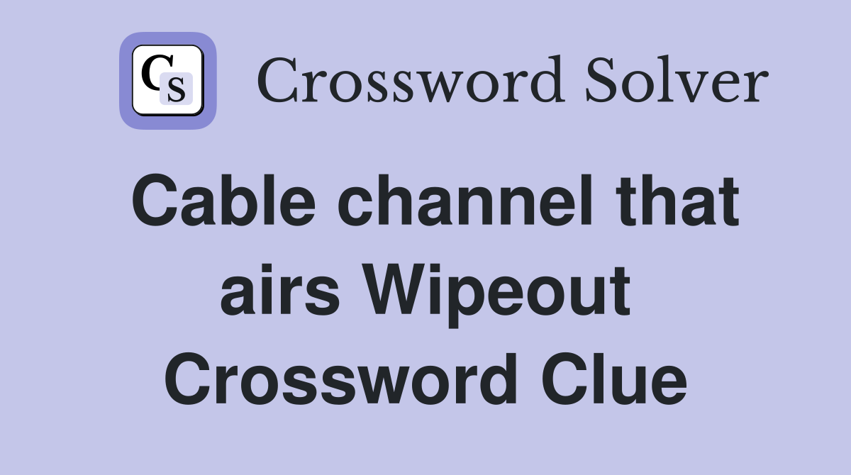 Cable channel that airs Wipeout Crossword Clue