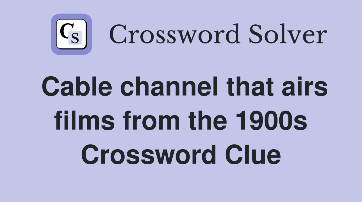 Cable channel that airs films from the 1900s Crossword Clue