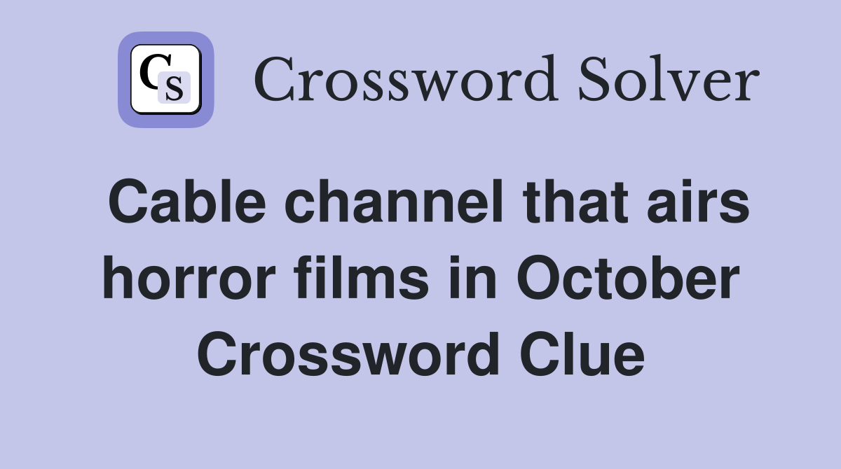 Cable channel that airs horror films in October Crossword Clue